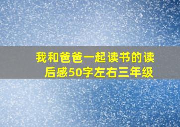 我和爸爸一起读书的读后感50字左右三年级