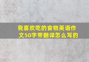 我喜欢吃的食物英语作文50字带翻译怎么写的