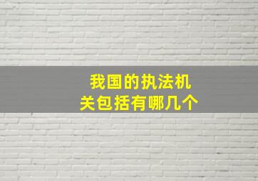 我国的执法机关包括有哪几个