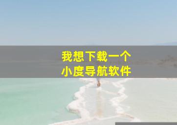 我想下载一个小度导航软件