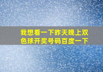 我想看一下昨天晚上双色球开奖号码百度一下