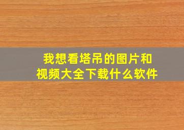 我想看塔吊的图片和视频大全下载什么软件