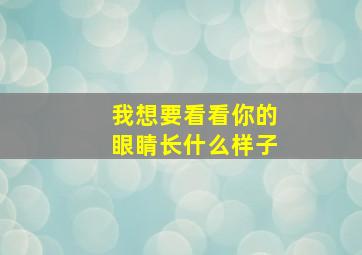 我想要看看你的眼睛长什么样子