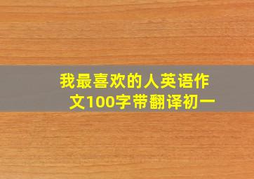 我最喜欢的人英语作文100字带翻译初一