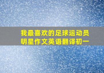 我最喜欢的足球运动员明星作文英语翻译初一