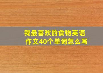 我最喜欢的食物英语作文40个单词怎么写