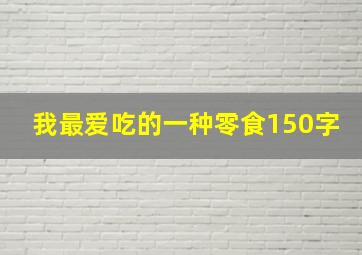 我最爱吃的一种零食150字