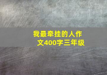 我最牵挂的人作文400字三年级