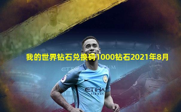 我的世界钻石兑换码1000钻石2021年8月