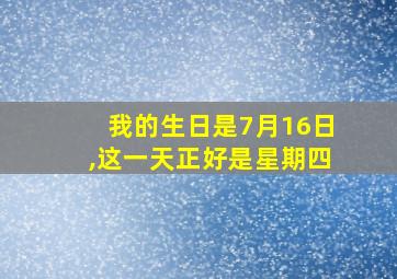 我的生日是7月16日,这一天正好是星期四