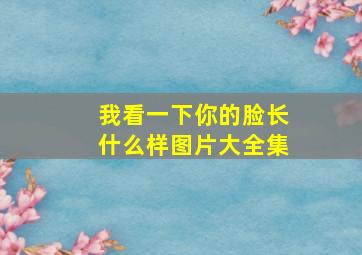 我看一下你的脸长什么样图片大全集