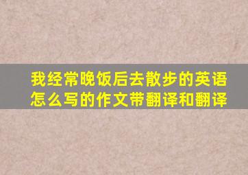 我经常晚饭后去散步的英语怎么写的作文带翻译和翻译