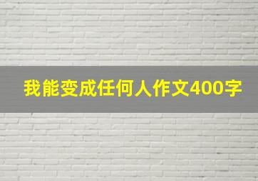 我能变成任何人作文400字