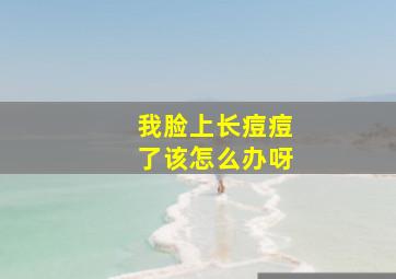 我脸上长痘痘了该怎么办呀