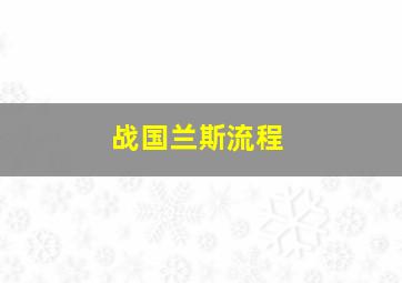 战国兰斯流程