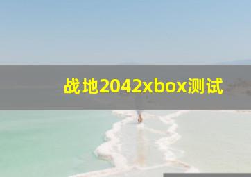 战地2042xbox测试