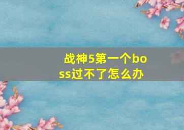 战神5第一个boss过不了怎么办