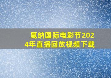 戛纳国际电影节2024年直播回放视频下载