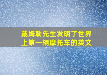 戴姆勒先生发明了世界上第一辆摩托车的英文