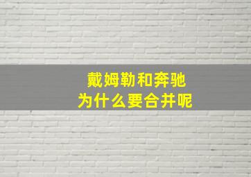 戴姆勒和奔驰为什么要合并呢