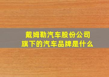 戴姆勒汽车股份公司旗下的汽车品牌是什么