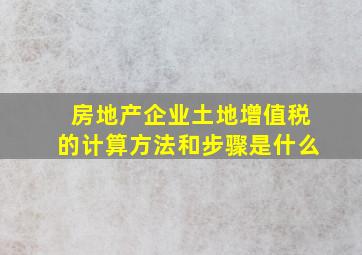 房地产企业土地增值税的计算方法和步骤是什么