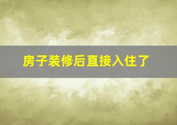 房子装修后直接入住了