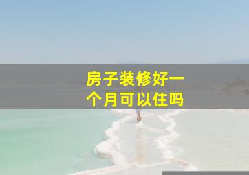 房子装修好一个月可以住吗