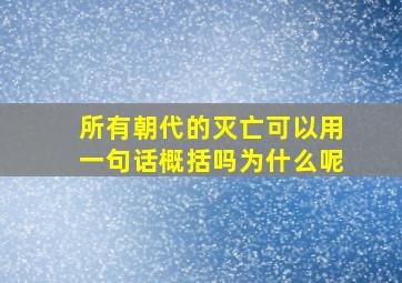 所有朝代的灭亡可以用一句话概括吗为什么呢