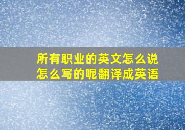 所有职业的英文怎么说怎么写的呢翻译成英语