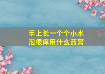 手上长一个个小水泡很痒用什么药膏