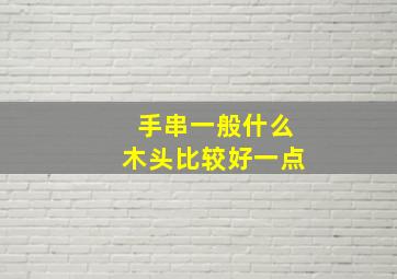 手串一般什么木头比较好一点