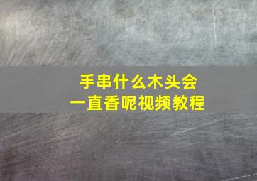 手串什么木头会一直香呢视频教程