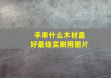 手串什么木材最好最结实耐用图片