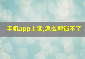 手机app上锁,怎么解锁不了