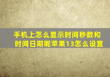 手机上怎么显示时间秒数和时间日期呢苹果13怎么设置