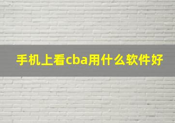 手机上看cba用什么软件好