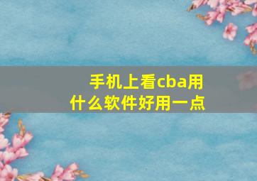 手机上看cba用什么软件好用一点