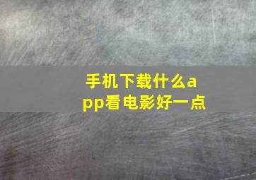 手机下载什么app看电影好一点