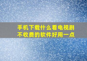 手机下载什么看电视剧不收费的软件好用一点