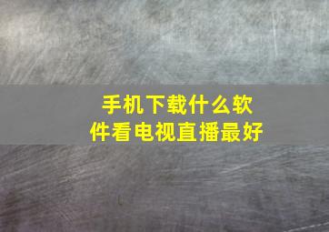 手机下载什么软件看电视直播最好