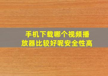 手机下载哪个视频播放器比较好呢安全性高