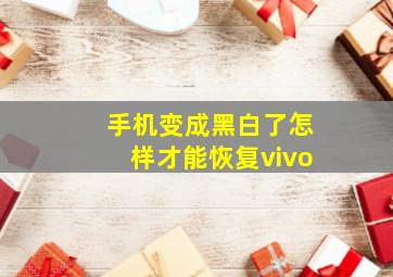 手机变成黑白了怎样才能恢复vivo