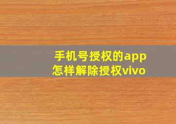 手机号授权的app怎样解除授权vivo