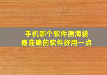 手机哪个软件测海拔最准确的软件好用一点