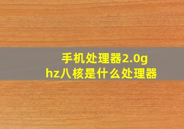 手机处理器2.0ghz八核是什么处理器