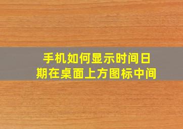 手机如何显示时间日期在桌面上方图标中间