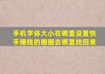 手机字体大小在哪里设置快手赚钱的圈圈去哪里找回来