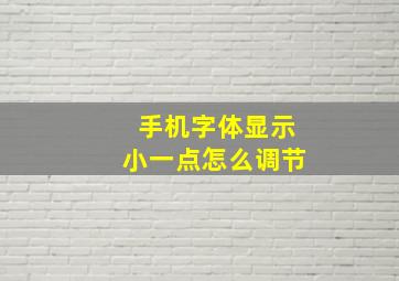 手机字体显示小一点怎么调节