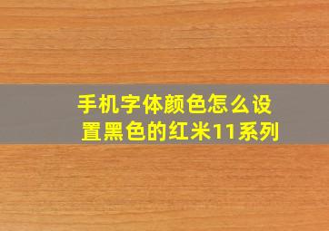 手机字体颜色怎么设置黑色的红米11系列